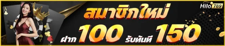 hilo789 สมาชิกใหม่ฝาก 100 รับ 150